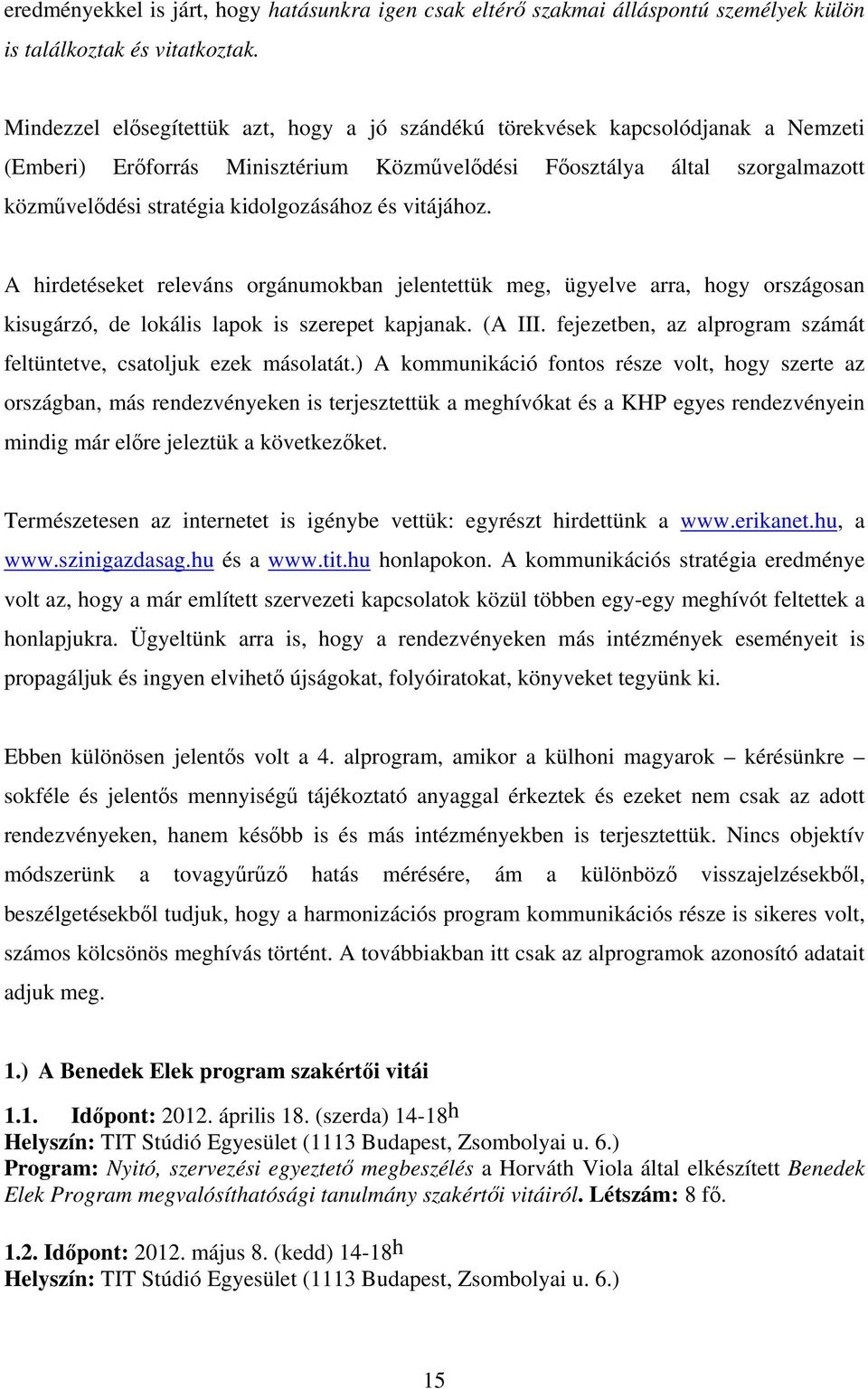 és vitájához. A hirdetéseket releváns orgánumokban jelentettük meg, ügyelve arra, hogy országosan kisugárzó, de lokális lapok is szerepet kapjanak. (A III.