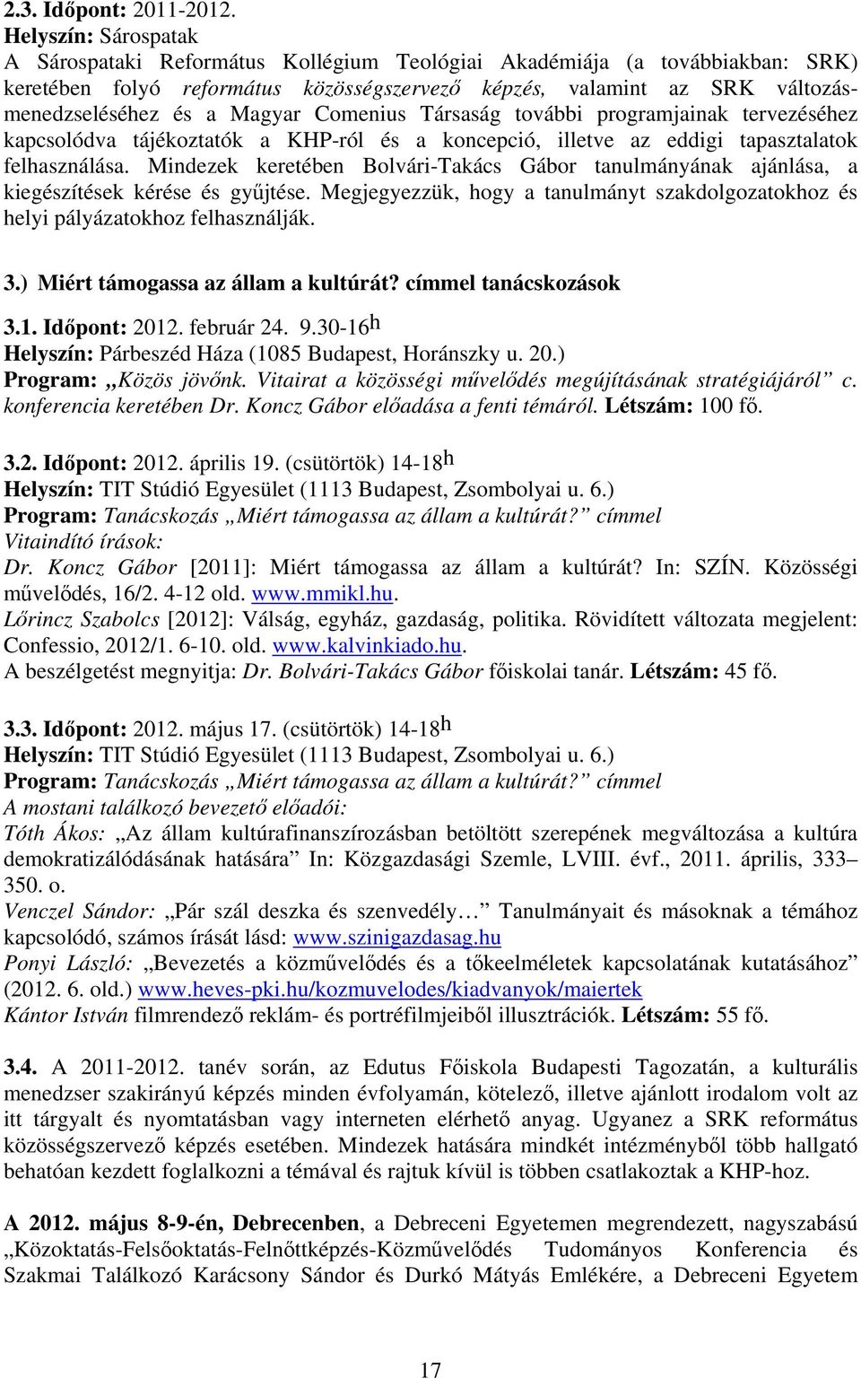 Magyar Comenius Társaság további programjainak tervezéséhez kapcsolódva tájékoztatók a KHP-ról és a koncepció, illetve az eddigi tapasztalatok felhasználása.