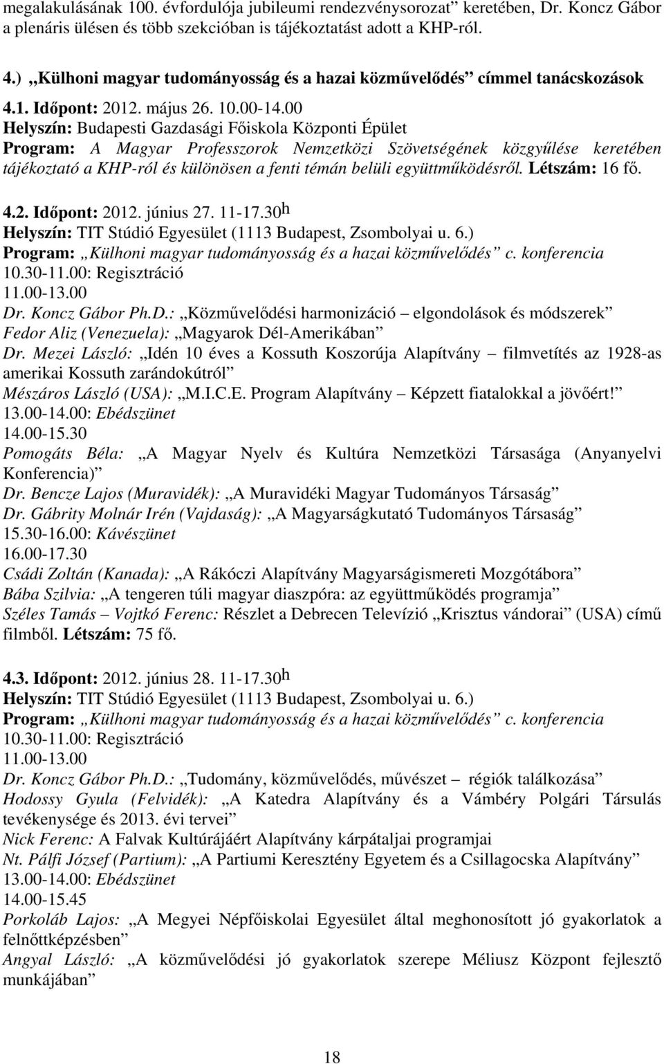 00 Helyszín: Budapesti Gazdasági Főiskola Központi Épület Program: A Magyar Professzorok Nemzetközi Szövetségének közgyűlése keretében tájékoztató a KHP-ról és különösen a fenti témán belüli