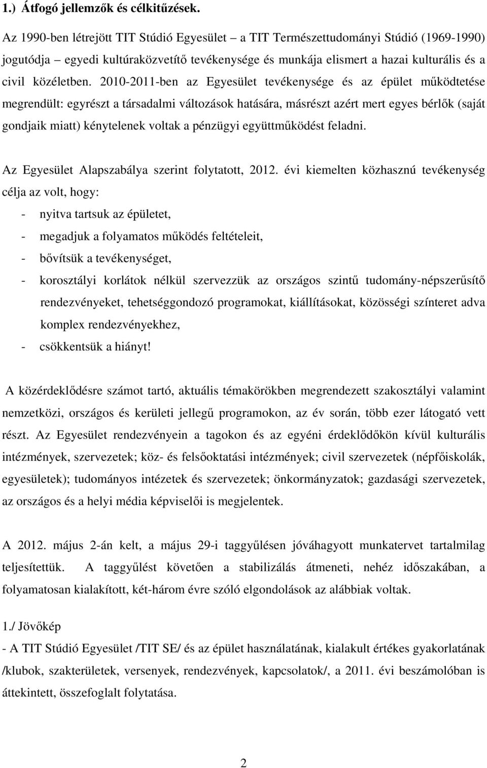 2010-2011-ben az Egyesület tevékenysége és az épület működtetése megrendült: egyrészt a társadalmi változások hatására, másrészt azért mert egyes bérlők (saját gondjaik miatt) kénytelenek voltak a