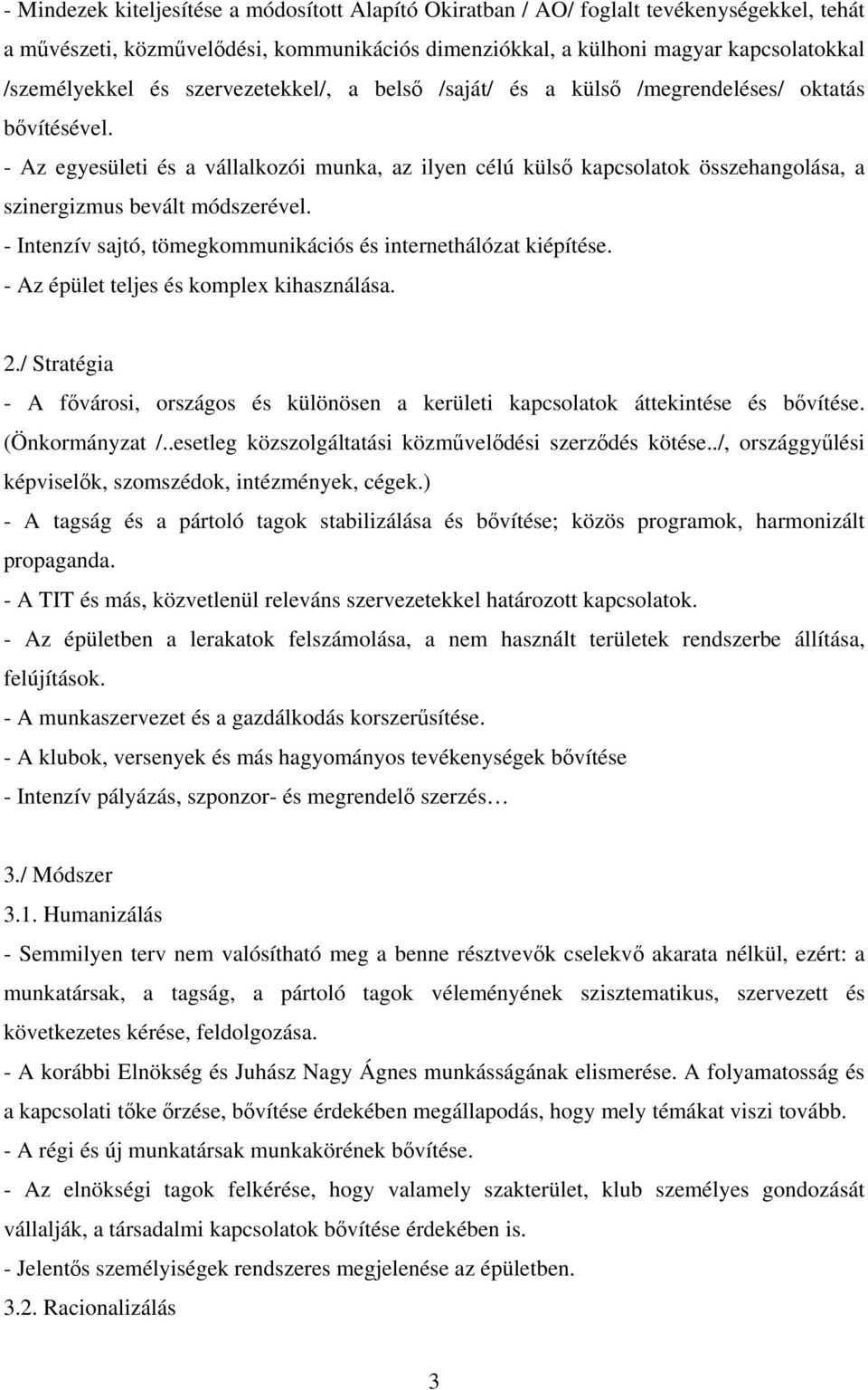 - Az egyesületi és a vállalkozói munka, az ilyen célú külső kapcsolatok összehangolása, a szinergizmus bevált módszerével. - Intenzív sajtó, tömegkommunikációs és internethálózat kiépítése.