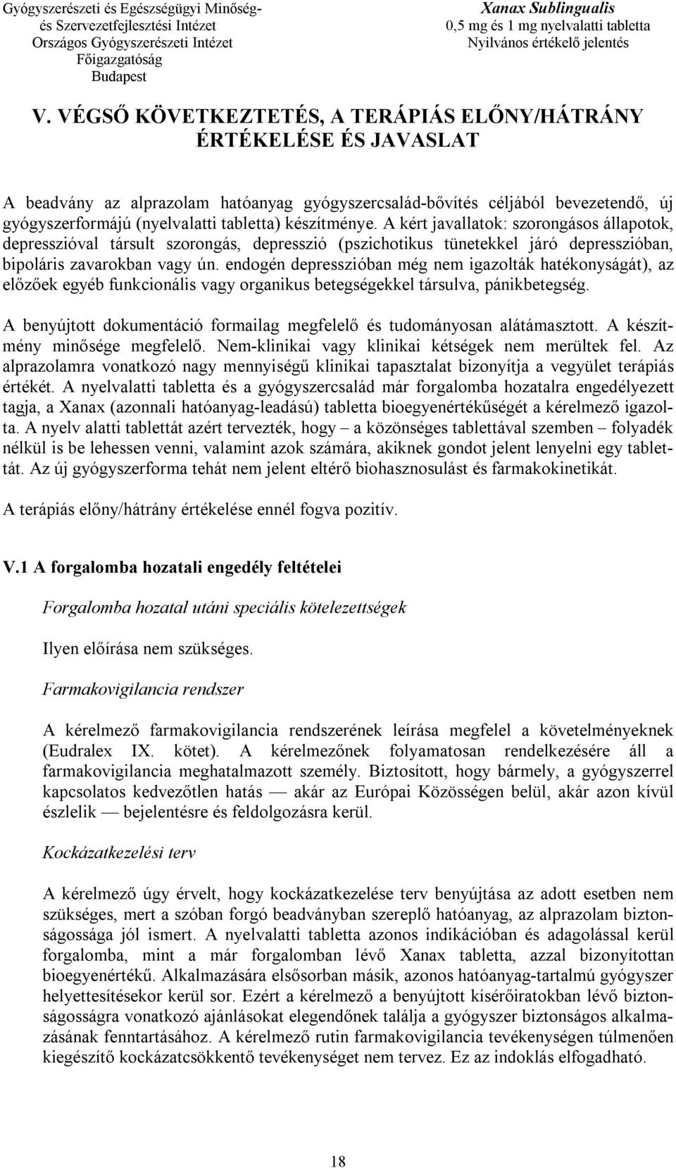 endogén depresszióban még nem igazolták hatékonyságát), az előzőek egyéb funkcionális vagy organikus betegségekkel társulva, pánikbetegség.