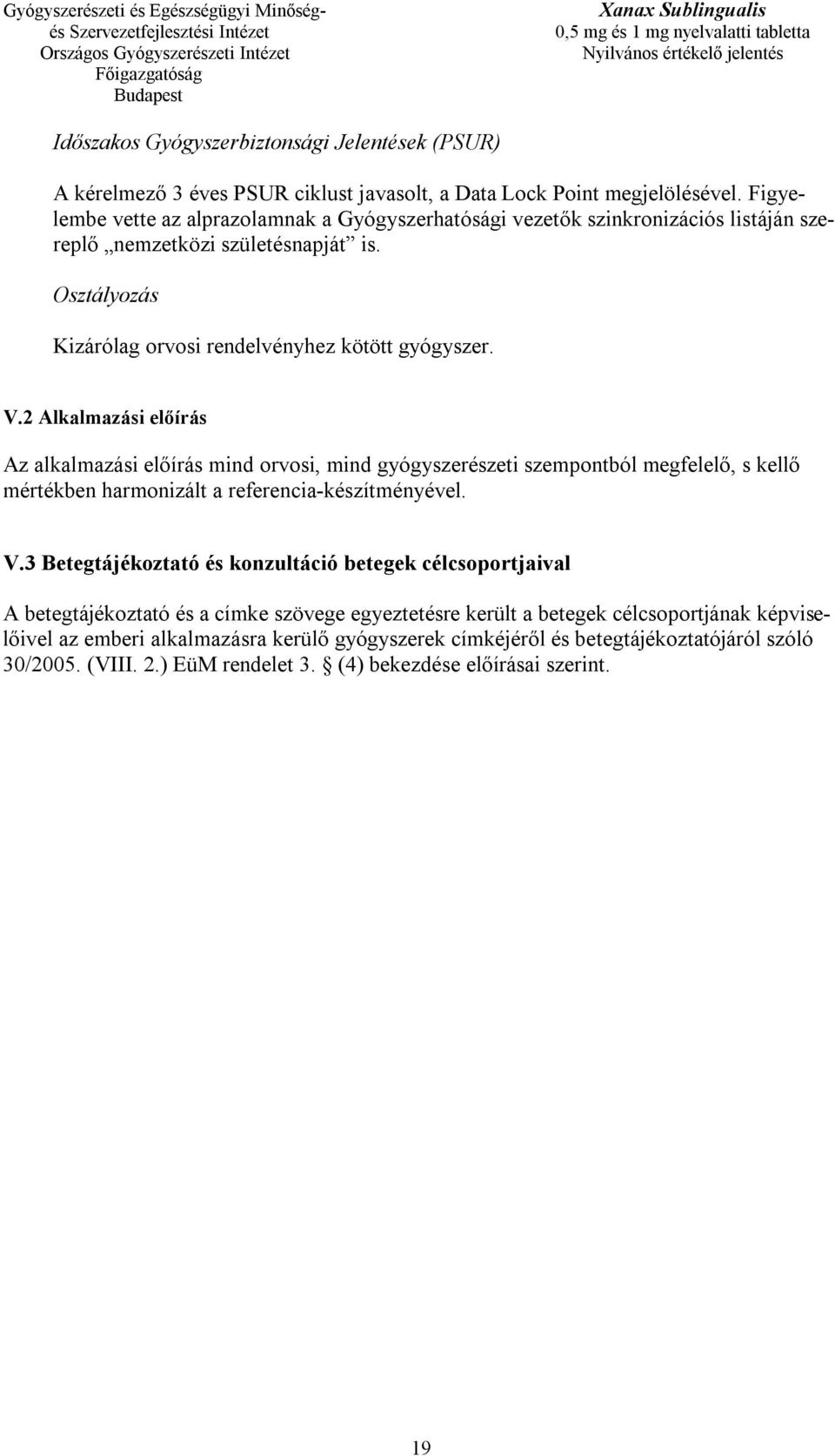 2 Alkalmazási előírás Az alkalmazási előírás mind orvosi, mind gyógyszerészeti szempontból megfelelő, s kellő mértékben harmonizált a referencia-készítményével. V.