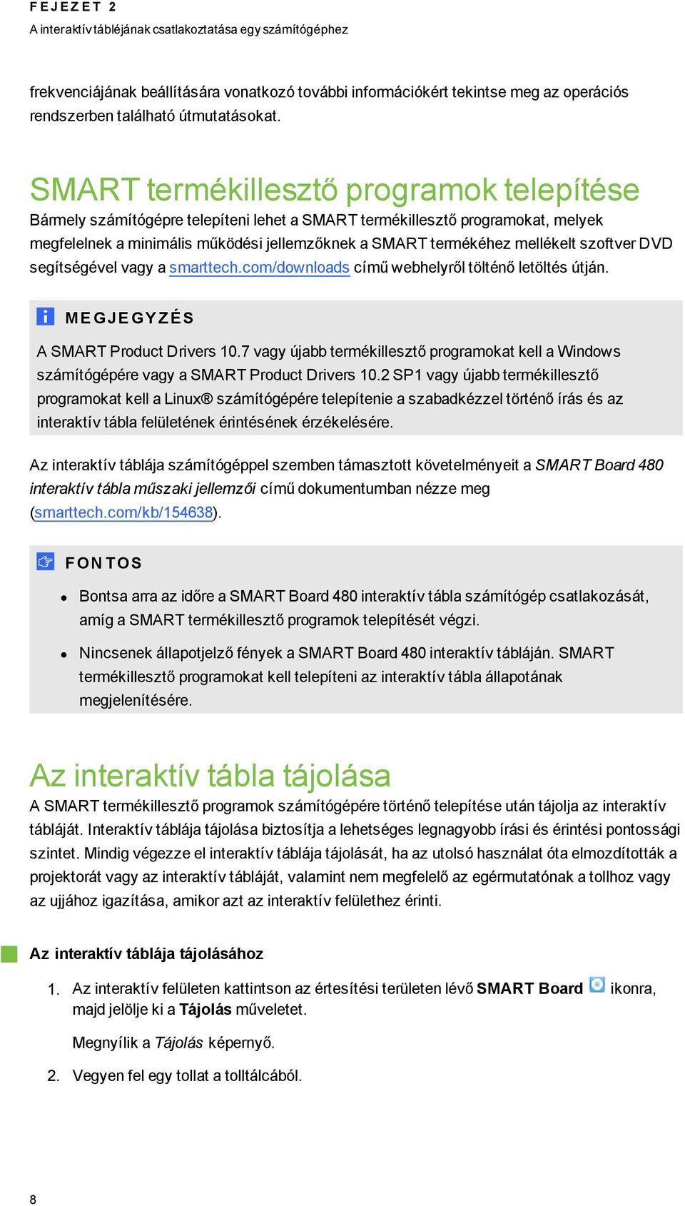 szoftver DVD segítségével vagy a smarttech.com/downloads című webhelyről tölténő letöltés útján. M E GJE GY Z É S A SMART Product Drivers 10.