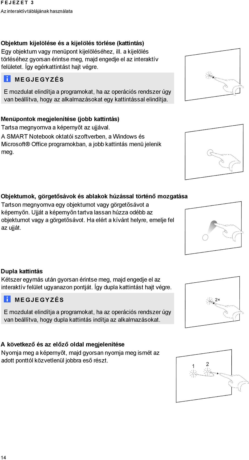 M E GJE GY Z É S E mozdulat elindítja a programokat, ha az operációs rendszer úgy van beállítva, hogy az alkalmazásokat egy kattintással elindítja.