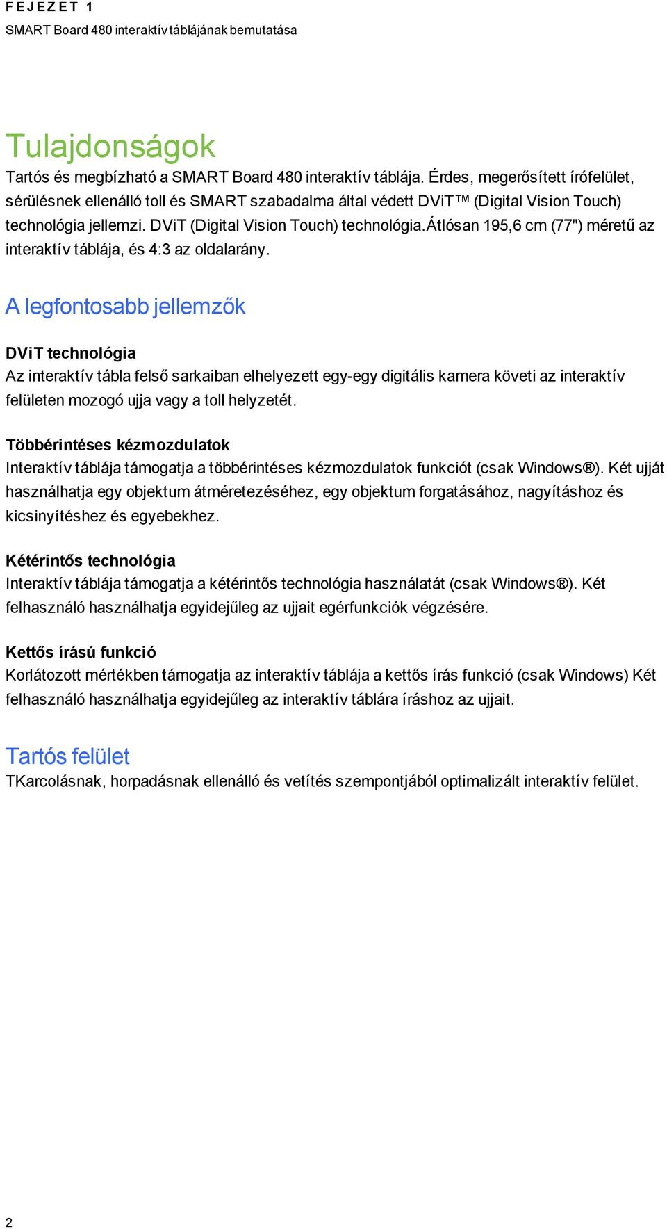 jellemzi. DViT (Digital Vision Touch) technológia.átlósan 195,6 cm (77") méretű az interaktív táblája, és 4:3 az oldalarány.