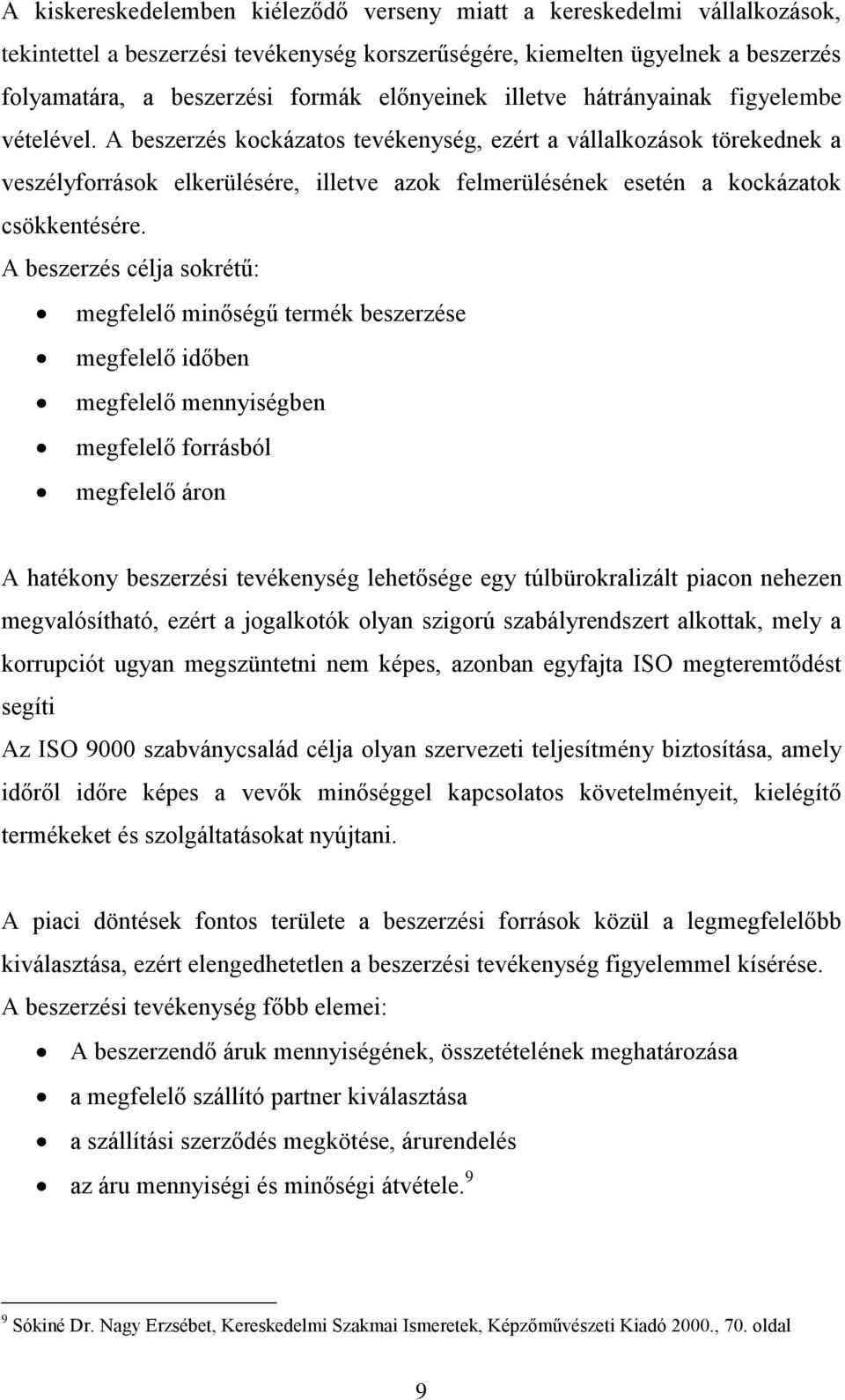 A beszerzés kockázatos tevékenység, ezért a vállalkozások törekednek a veszélyforrások elkerülésére, illetve azok felmerülésének esetén a kockázatok csökkentésére.