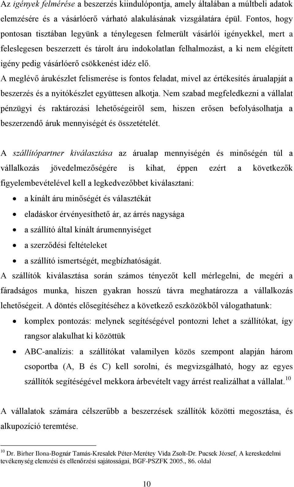 csökkenést idéz elő. A meglévő árukészlet felismerése is fontos feladat, mivel az értékesítés árualapját a beszerzés és a nyitókészlet együttesen alkotja.