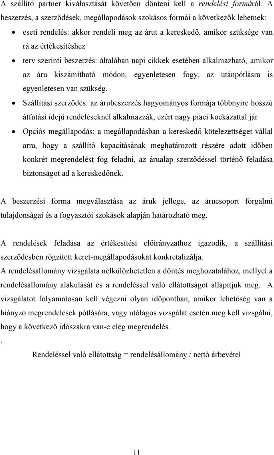 beszerzés: általában napi cikkek esetében alkalmazható, amikor az áru kiszámítható módon, egyenletesen fogy, az utánpótlásra is egyenletesen van szükség.