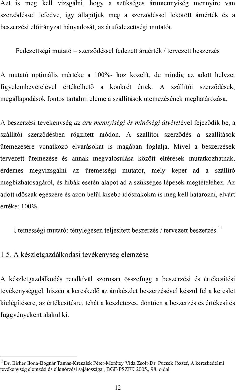 Fedezettségi mutató = szerződéssel fedezett áruérték / tervezett beszerzés A mutató optimális mértéke a 100%- hoz közelít, de mindig az adott helyzet figyelembevételével értékelhető a konkrét érték.