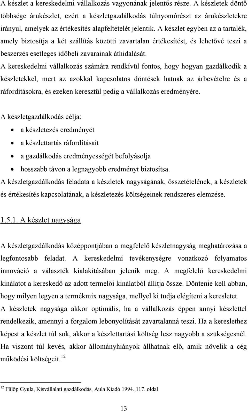 A készlet egyben az a tartalék, amely biztosítja a két szállítás közötti zavartalan értékesítést, és lehetővé teszi a beszerzés esetleges időbeli zavarainak áthidalását.