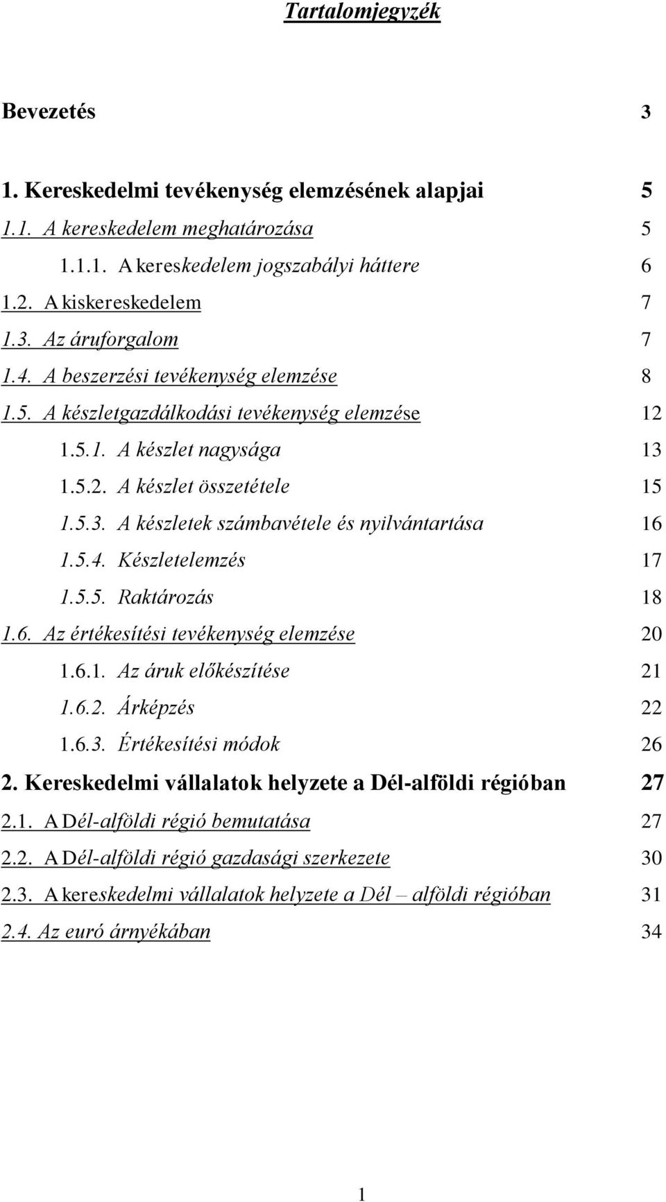 5.4. Készletelemzés 17 1.5.5. Raktározás 18 1.6. Az értékesítési tevékenység elemzése 20 1.6.1. Az áruk előkészítése 21 1.6.2. Árképzés 22 1.6.3. Értékesítési módok 26 2.