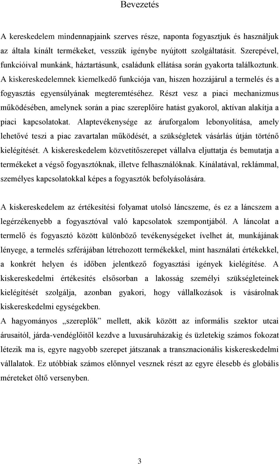 A kiskereskedelemnek kiemelkedő funkciója van, hiszen hozzájárul a termelés és a fogyasztás egyensúlyának megteremtéséhez.