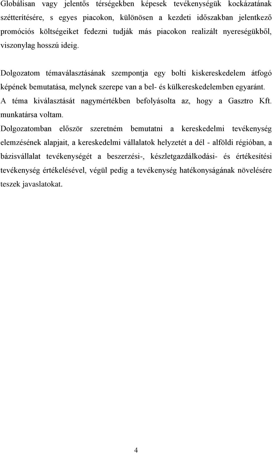 Dolgozatom témaválasztásának szempontja egy bolti kiskereskedelem átfogó képének bemutatása, melynek szerepe van a bel- és külkereskedelemben egyaránt.