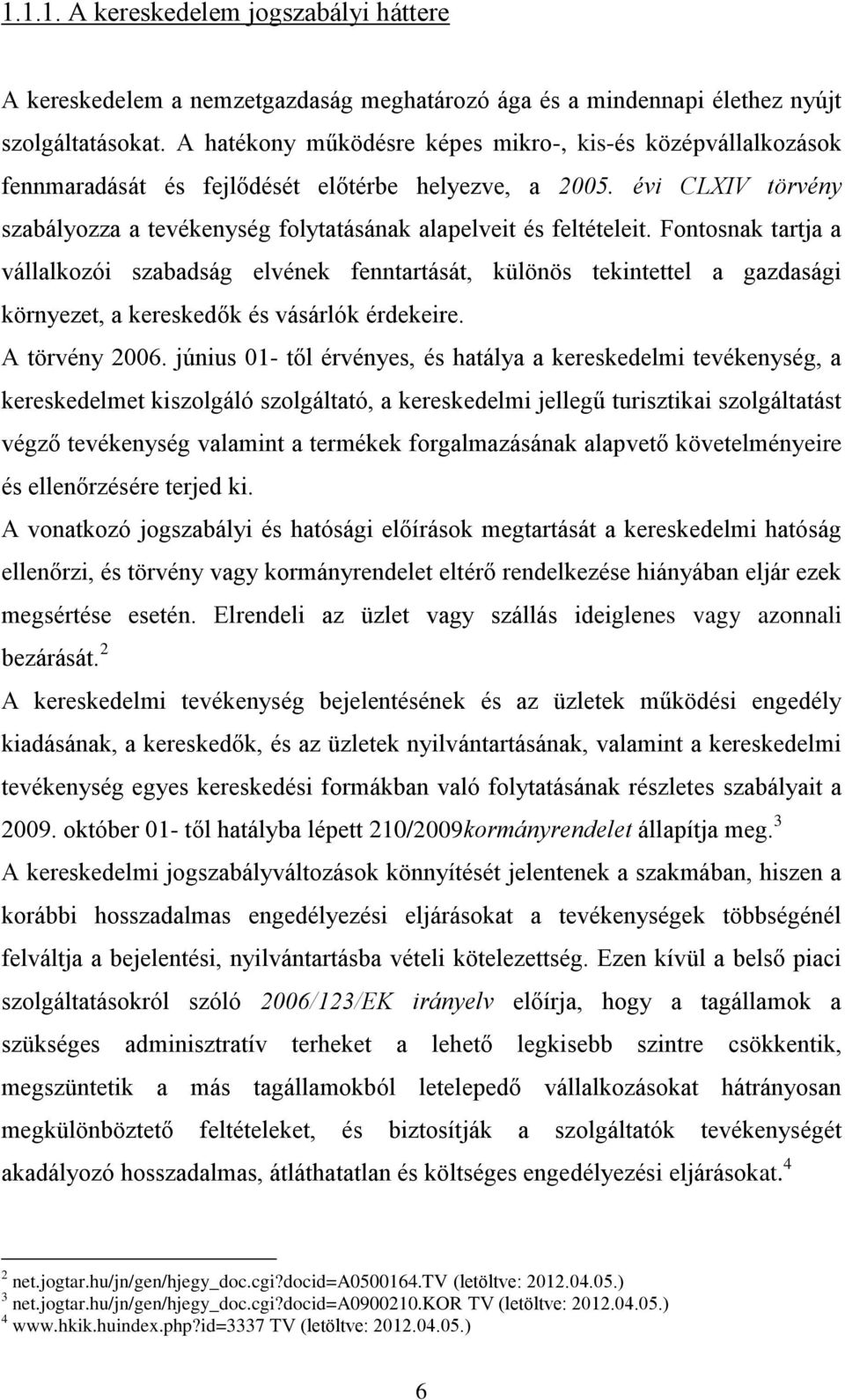 Fontosnak tartja a vállalkozói szabadság elvének fenntartását, különös tekintettel a gazdasági környezet, a kereskedők és vásárlók érdekeire. A törvény 2006.