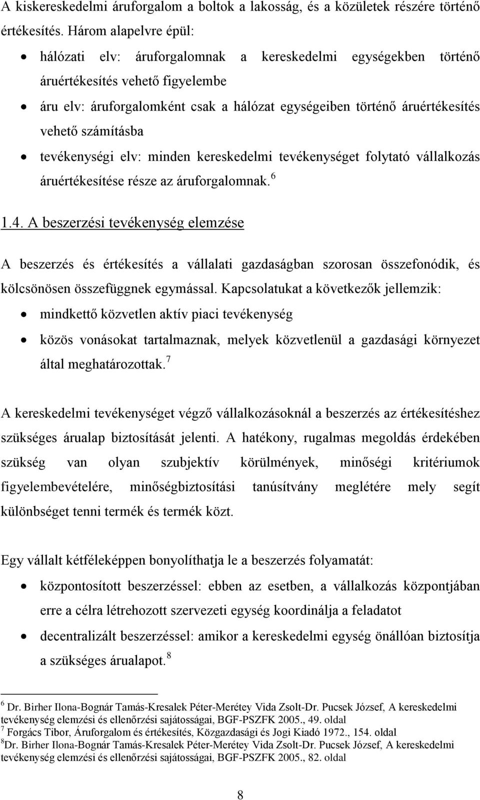 vehető számításba tevékenységi elv: minden kereskedelmi tevékenységet folytató vállalkozás áruértékesítése része az áruforgalomnak. 6 1.4.