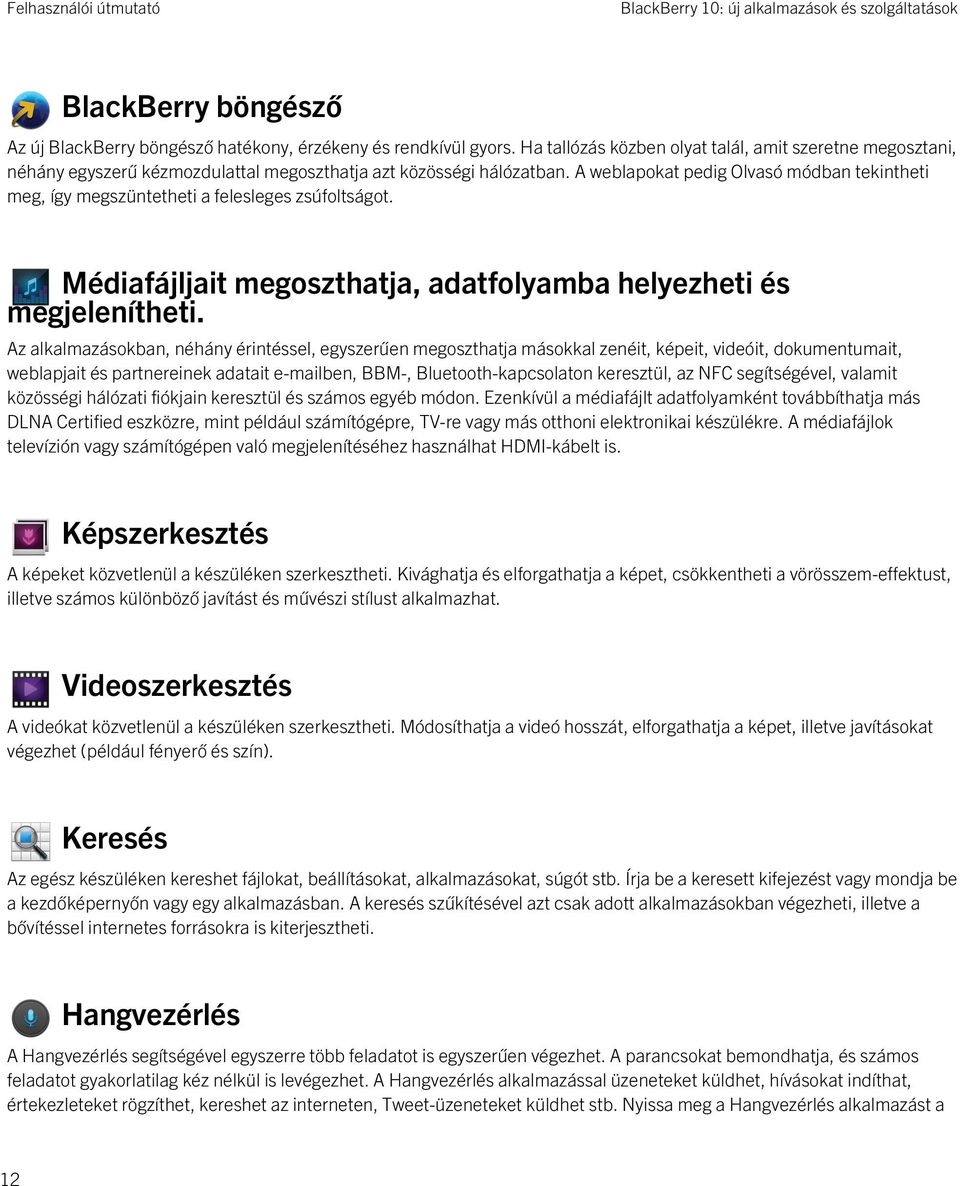 A weblapokat pedig Olvasó módban tekintheti meg, így megszüntetheti a felesleges zsúfoltságot. Médiafájljait megoszthatja, adatfolyamba helyezheti és megjelenítheti.