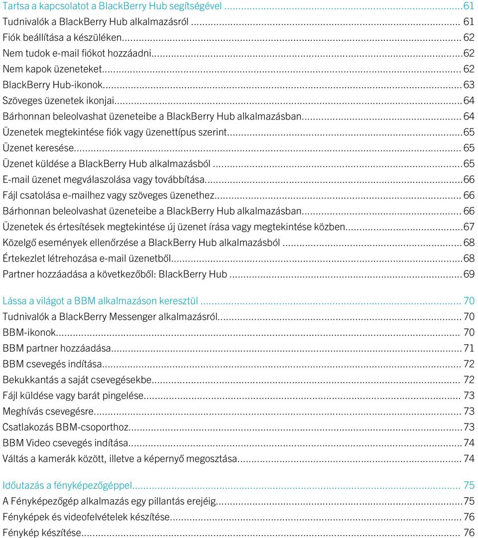 ..65 Üzenet keresése... 65 Üzenet küldése a BlackBerry Hub alkalmazásból...65 E-mail üzenet megválaszolása vagy továbbítása...66 Fájl csatolása e-mailhez vagy szöveges üzenethez.