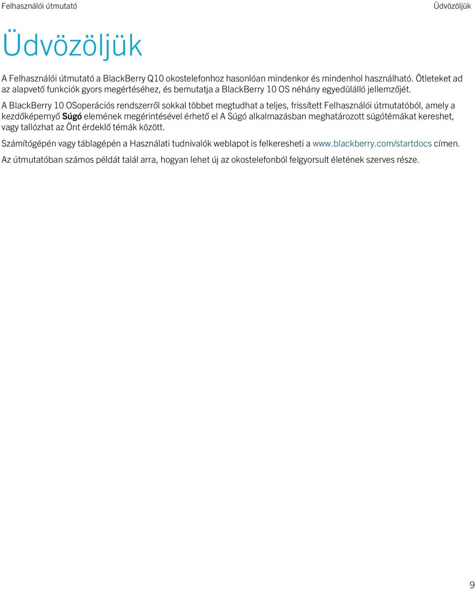A BlackBerry 10 OSoperációs rendszerről sokkal többet megtudhat a teljes, frissített Felhasználói útmutatóból, amely a kezdőképernyő Súgó elemének megérintésével érhető el A Súgó