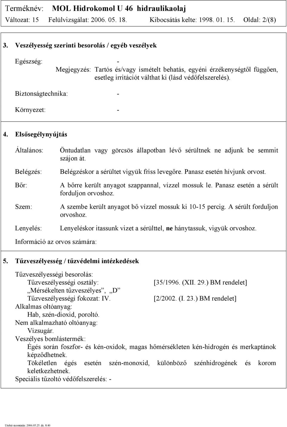 Biztonságtechnika: - Környezet: - 4. Elsősegélynyújtás Általános: Belégzés: Bőr: Szem: Lenyelés: Öntudatlan vagy görcsös állapotban lévő sérültnek ne adjunk be semmit szájon át.