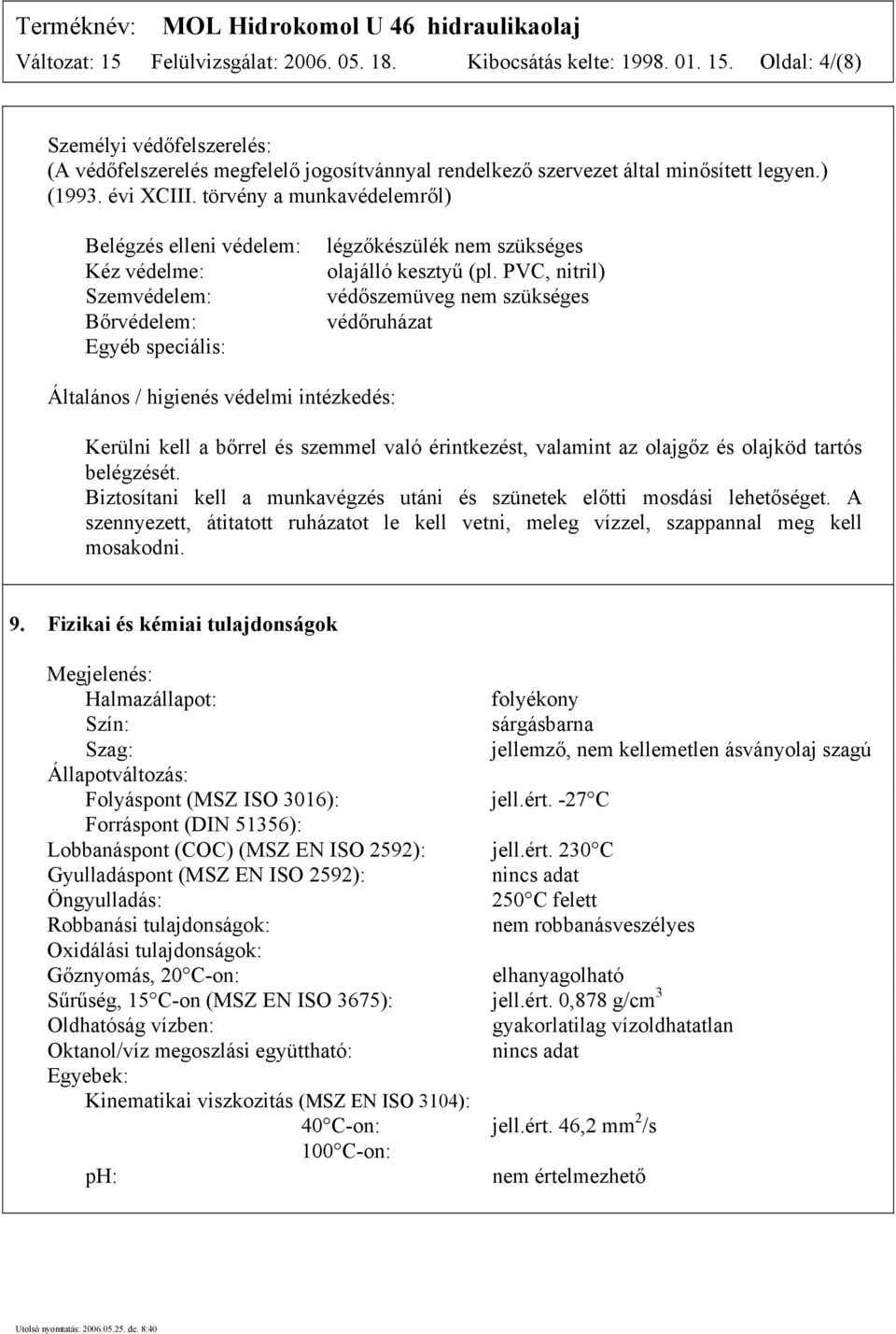 PVC, nitril) védőszemüveg nem szükséges védőruházat Általános / higienés védelmi intézkedés: Kerülni kell a bőrrel és szemmel való érintkezést, valamint az olajgőz és olajköd tartós belégzését.