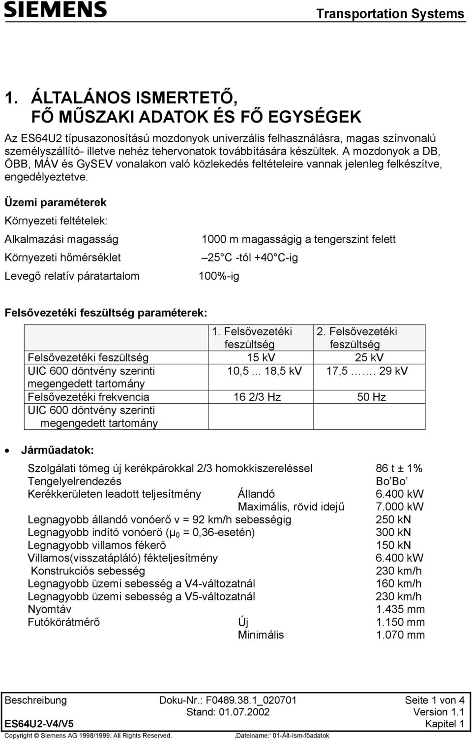 Üzemi paraméterek Környezeti feltételek: Alkalmazási magasság Környezeti hőmérséklet Levegő relatív páratartalom 1000 m magasságig a tengerszint felett 25 C -tól +40 C-ig 100%-ig Felsővezetéki