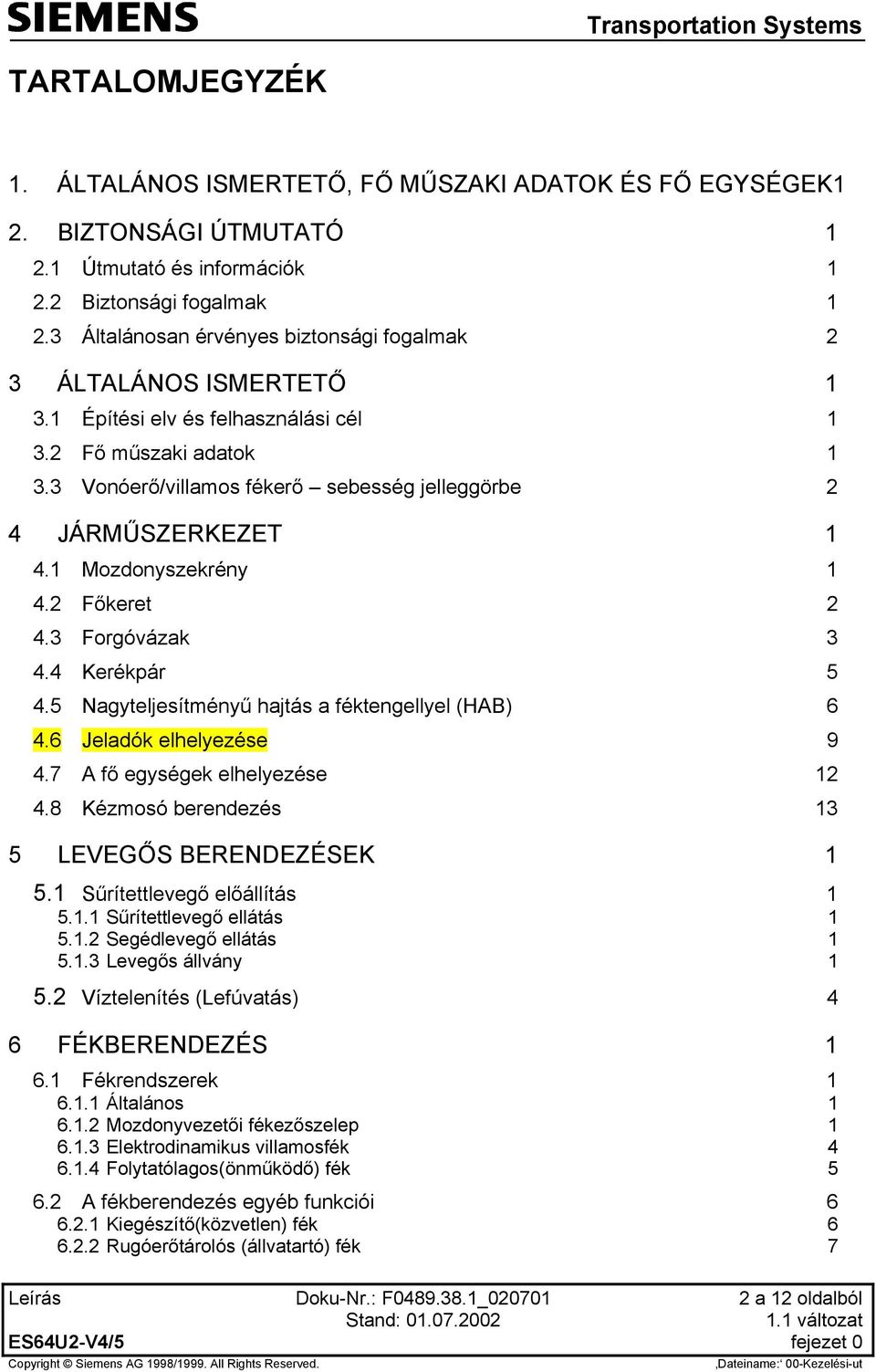 3 Vonóerő/villamos fékerő sebesség jelleggörbe 2 4 JÁRMŰSZERKEZET 1 4.1 Mozdonyszekrény 1 4.2 Főkeret 2 4.3 Forgóvázak 3 4.4 Kerékpár 5 4.5 Nagyteljesítményű hajtás a féktengellyel (HAB) 6 4.