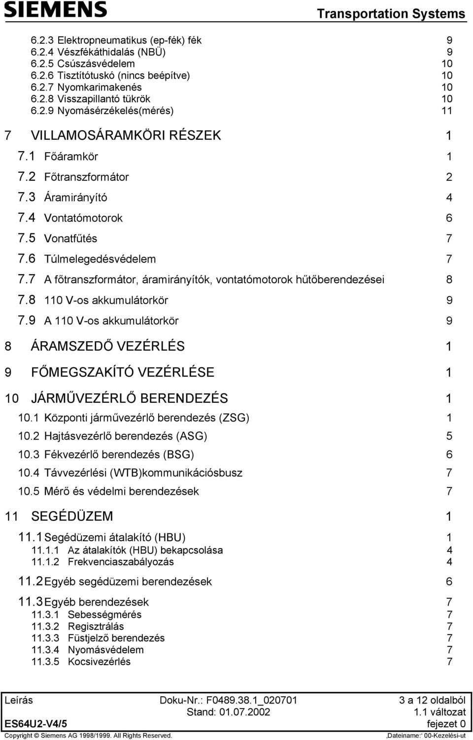 8 110 V-os akkumulátorkör 9 7.9 A 110 V-os akkumulátorkör 9 8 ÁRAMSZEDŐ VEZÉRLÉS 1 9 FŐMEGSZAKÍTÓ VEZÉRLÉSE 1 10 JÁRMŰVEZÉRLŐ BERENDEZÉS 1 10.1 Központi járművezérlő berendezés (ZSG) 1 10.