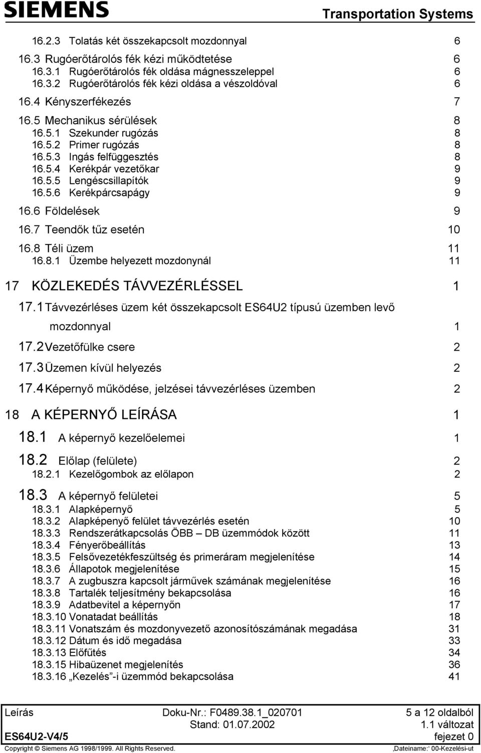 6 Földelések 9 16.7 Teendők tűz esetén 10 16.8 Téli üzem 11 16.8.1 Üzembe helyezett mozdonynál 11 17 KÖZLEKEDÉS TÁVVEZÉRLÉSSEL 1 17.