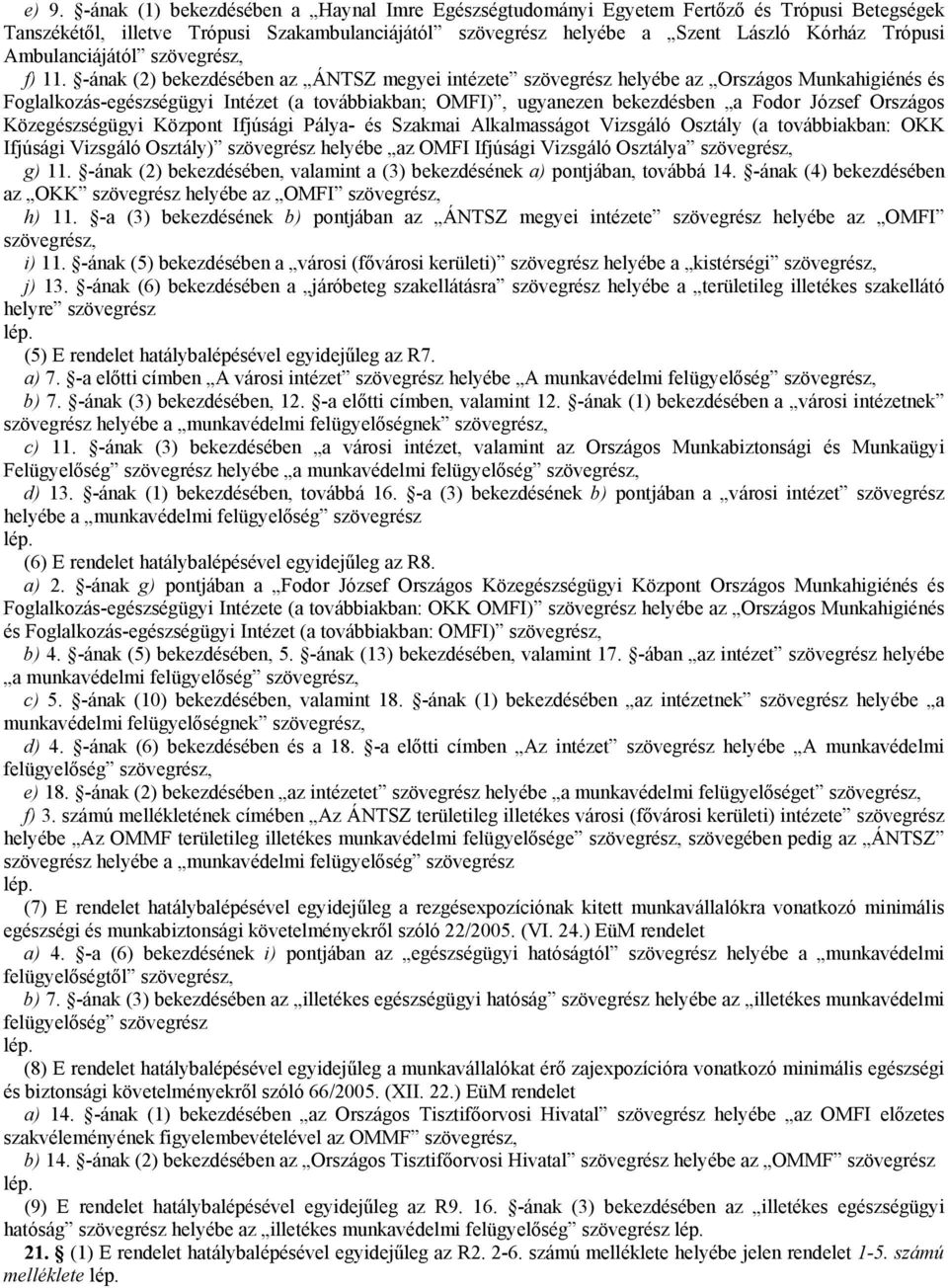 -ának (2) bekezdésében az ÁNTSZ megyei intézete szövegrész helyébe az Országos Munkahigiénés és Foglalkozás-egészségügyi Intézet (a továbbiakban; OMFI), ugyanezen bekezdésben a Fodor József Országos