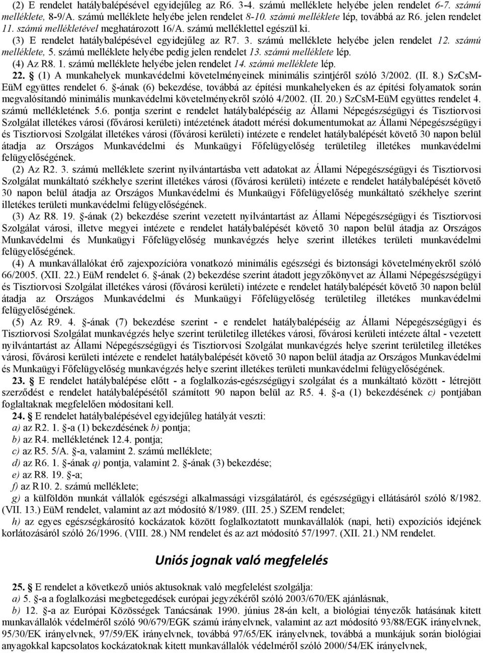 számú melléklete helyébe jelen rendelet 12. számú melléklete, 5. számú melléklete helyébe pedig jelen rendelet 13. számú melléklete lép. (4) Az R8. 1. számú melléklete helyébe jelen rendelet 14.