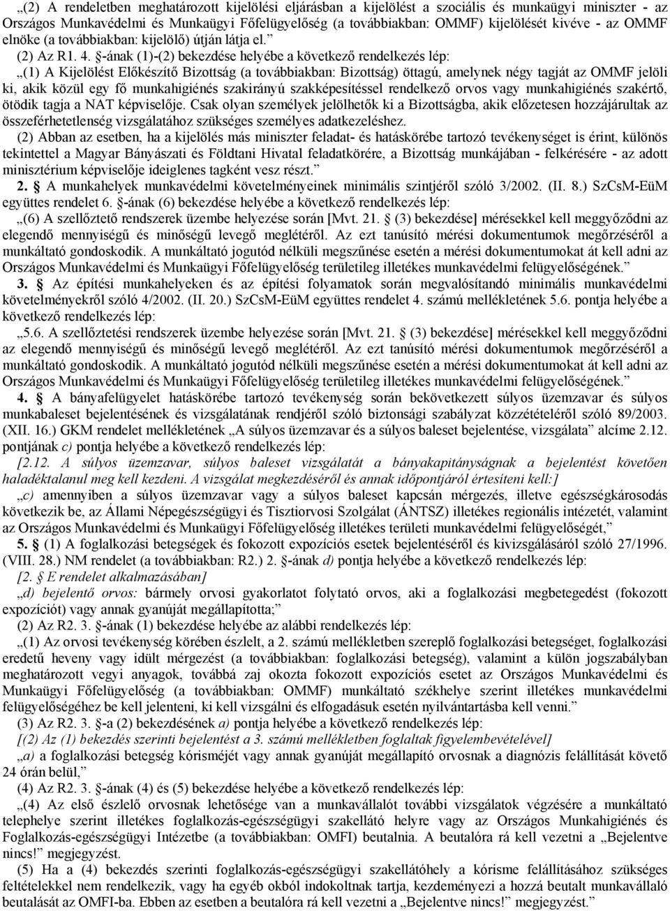 -ának (1)-(2) bekezdése helyébe a következő rendelkezés lép: (1) A Kijelölést Előkészítő Bizottság (a továbbiakban: Bizottság) öttagú, amelynek négy tagját az OMMF jelöli ki, akik közül egy fő