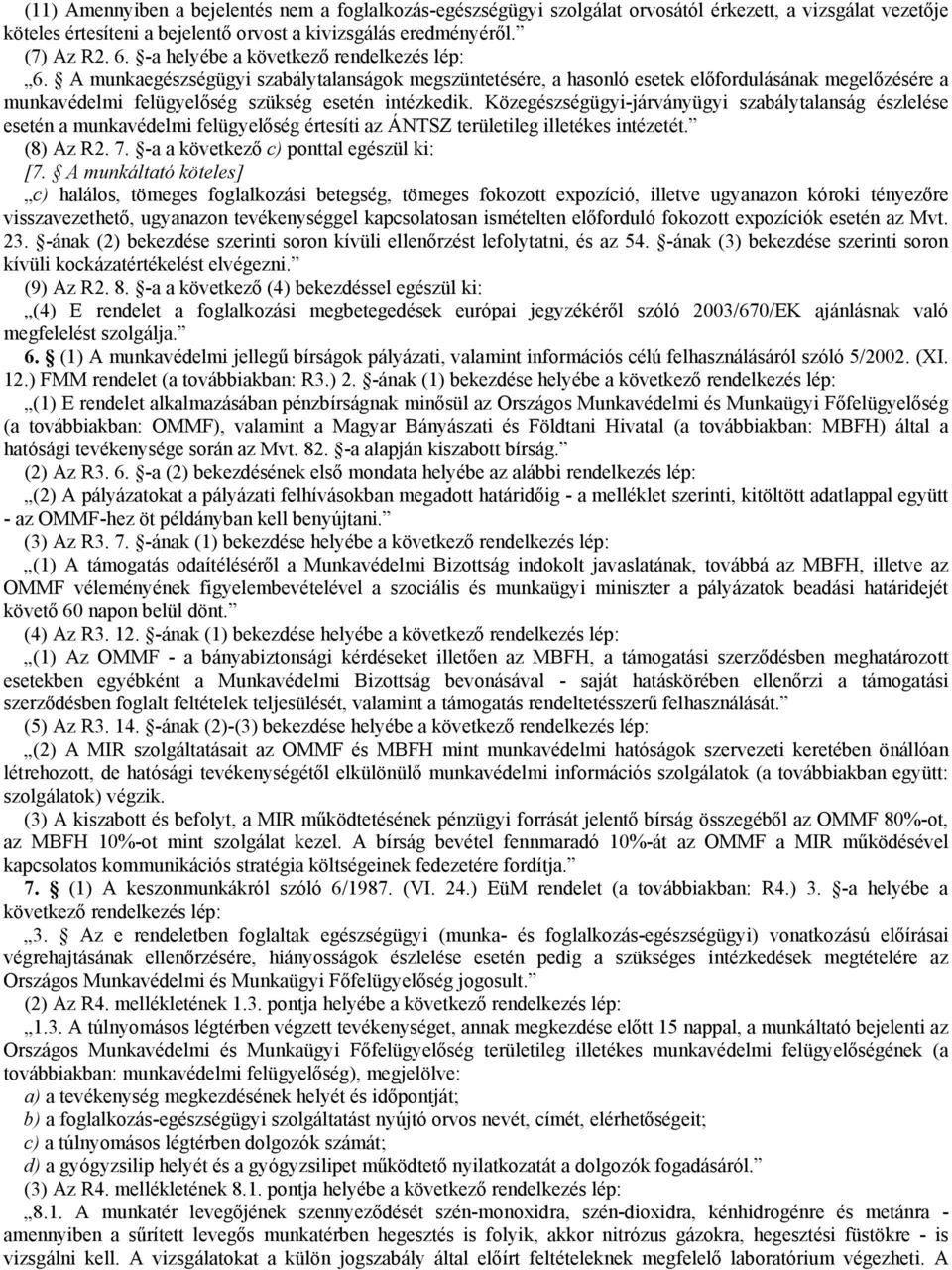 Közegészségügyi-járványügyi szabálytalanság észlelése esetén a munkavédelmi felügyelőség értesíti az ÁNTSZ területileg illetékes intézetét. (8) Az R2. 7. -a a következő c) ponttal egészül ki: [7.