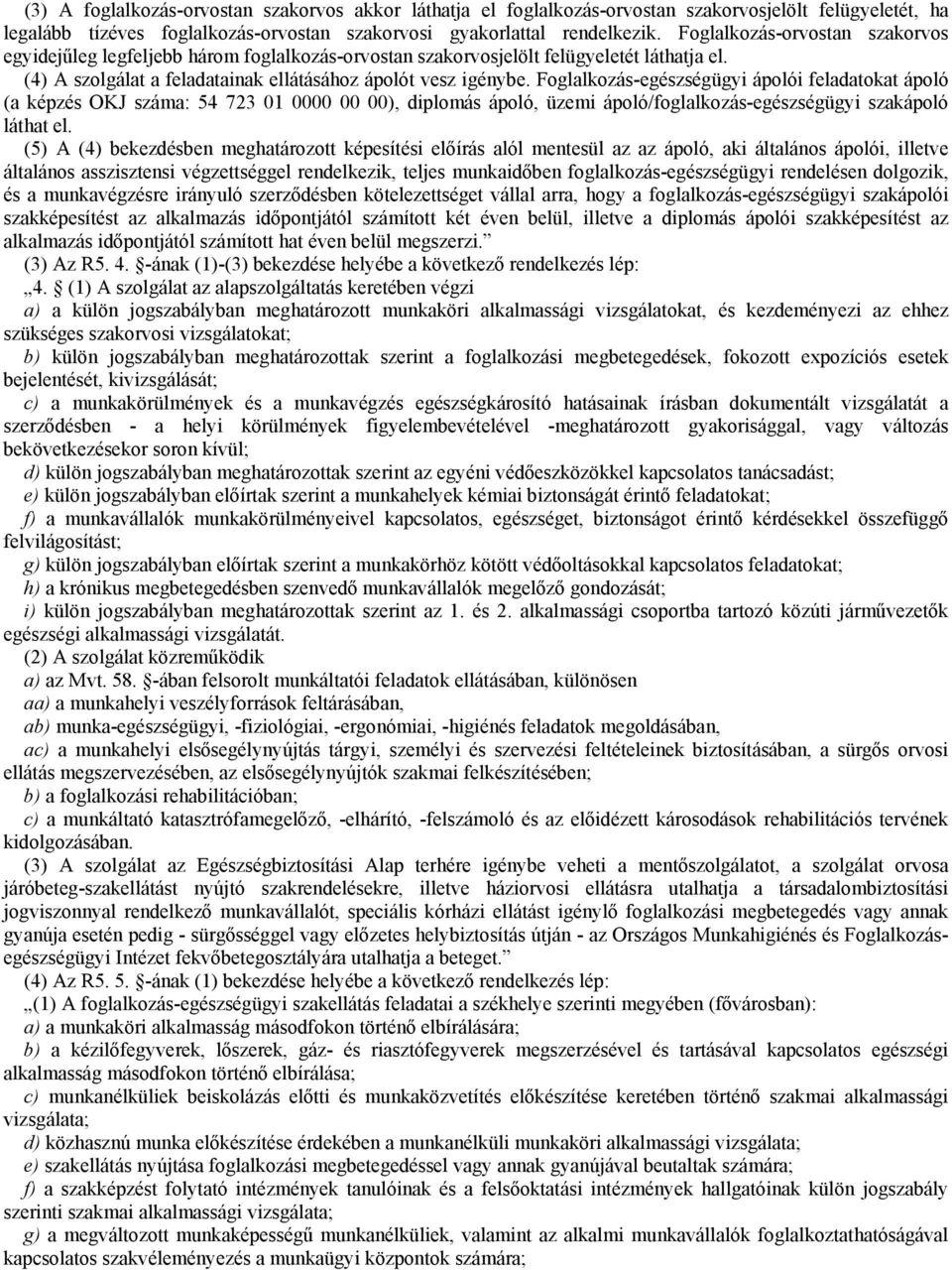 Foglalkozás-egészségügyi ápolói feladatokat ápoló (a képzés OKJ száma: 54 723 01 0000 00 00), diplomás ápoló, üzemi ápoló/foglalkozás-egészségügyi szakápoló láthat el.