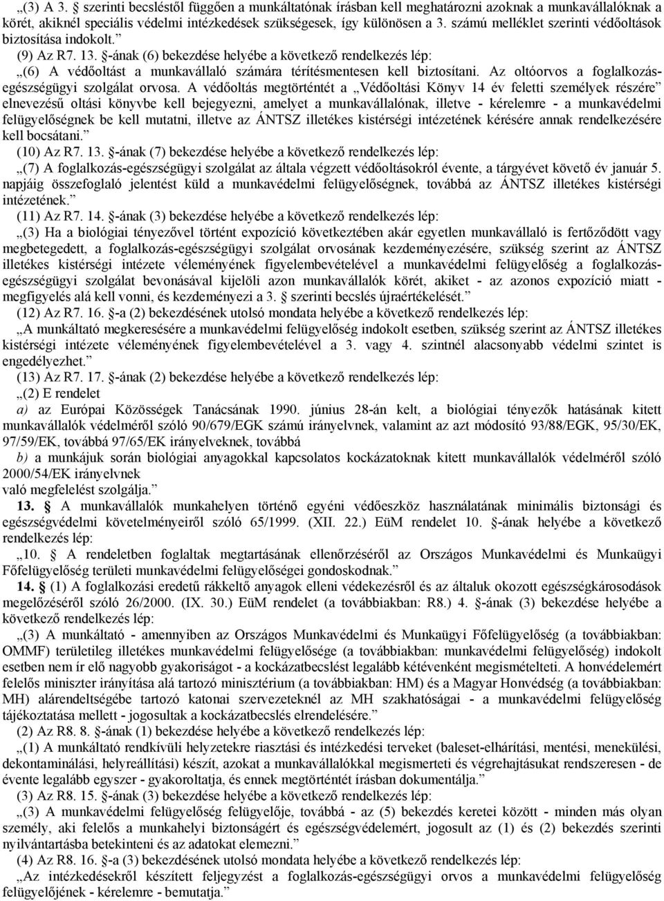 -ának (6) bekezdése helyébe a következő rendelkezés lép: (6) A védőoltást a munkavállaló számára térítésmentesen kell biztosítani. Az oltóorvos a foglalkozásegészségügyi szolgálat orvosa.