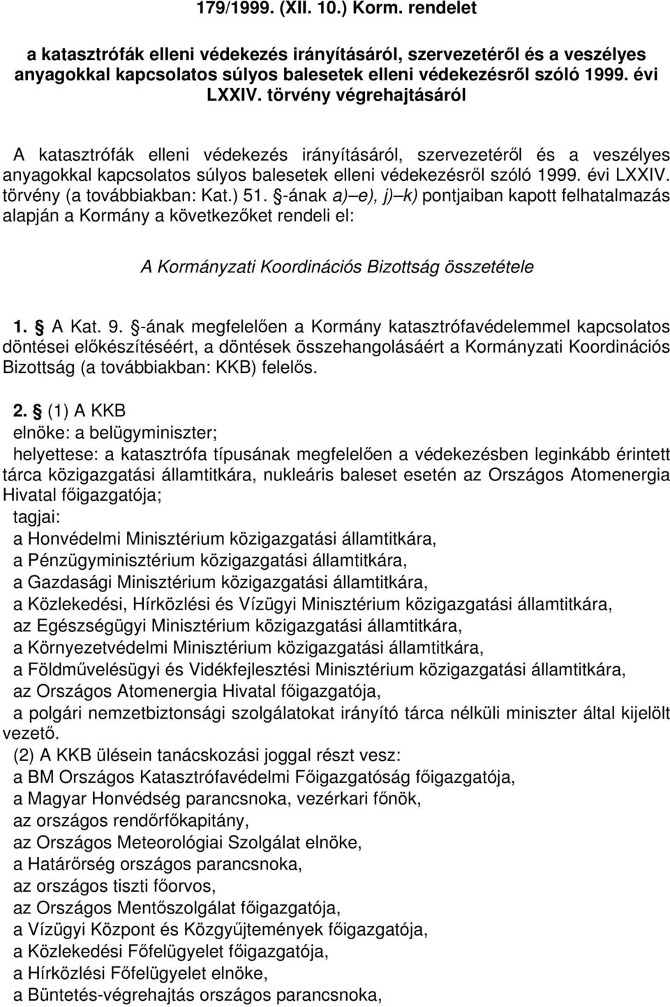 törvény (a továbbiakban: Kat.) 51. -ának a) e), j) k) pontjaiban kapott felhatalmazás alapján a Kormány a következket rendeli el: A Kormányzati Koordinációs Bizottság összetétele 1. A Kat. 9.