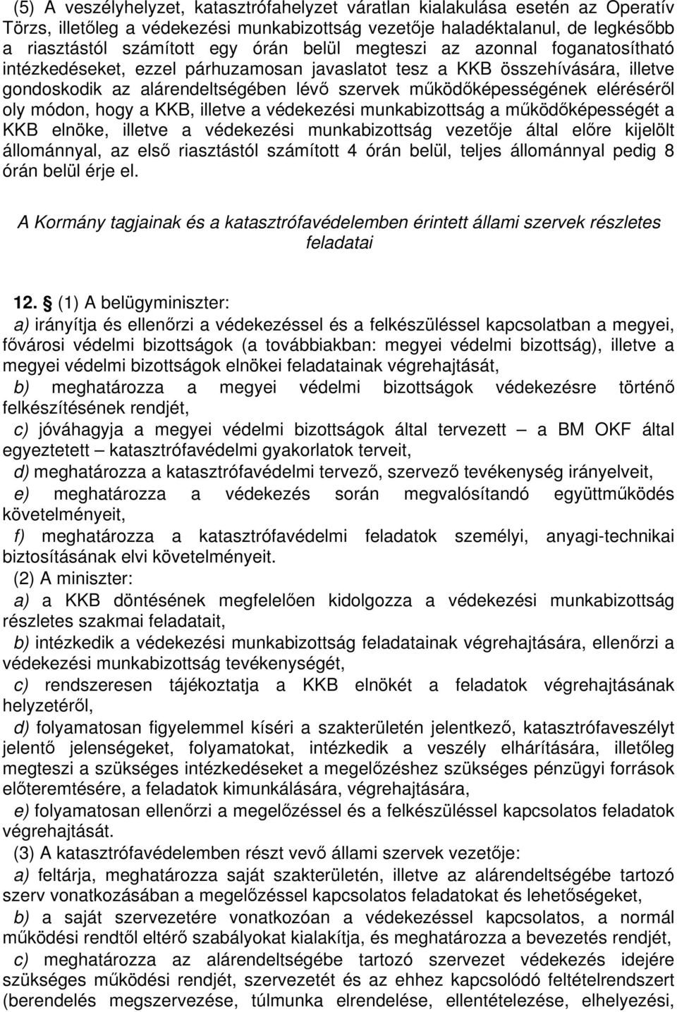 hogy a KKB, illetve a védekezési munkabizottság a mködképességét a KKB elnöke, illetve a védekezési munkabizottság vezetje által elre kijelölt állománnyal, az els riasztástól számított 4 órán belül,