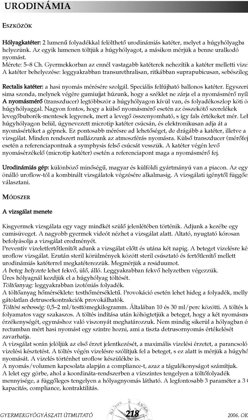 Gyermekkorban az ennél vastagabb katéterek nehezítik a katéter melletti vizel A katéter behelyezése: leggyakrabban transurethralisan, ritkábban suprapubicusan, sebészileg.