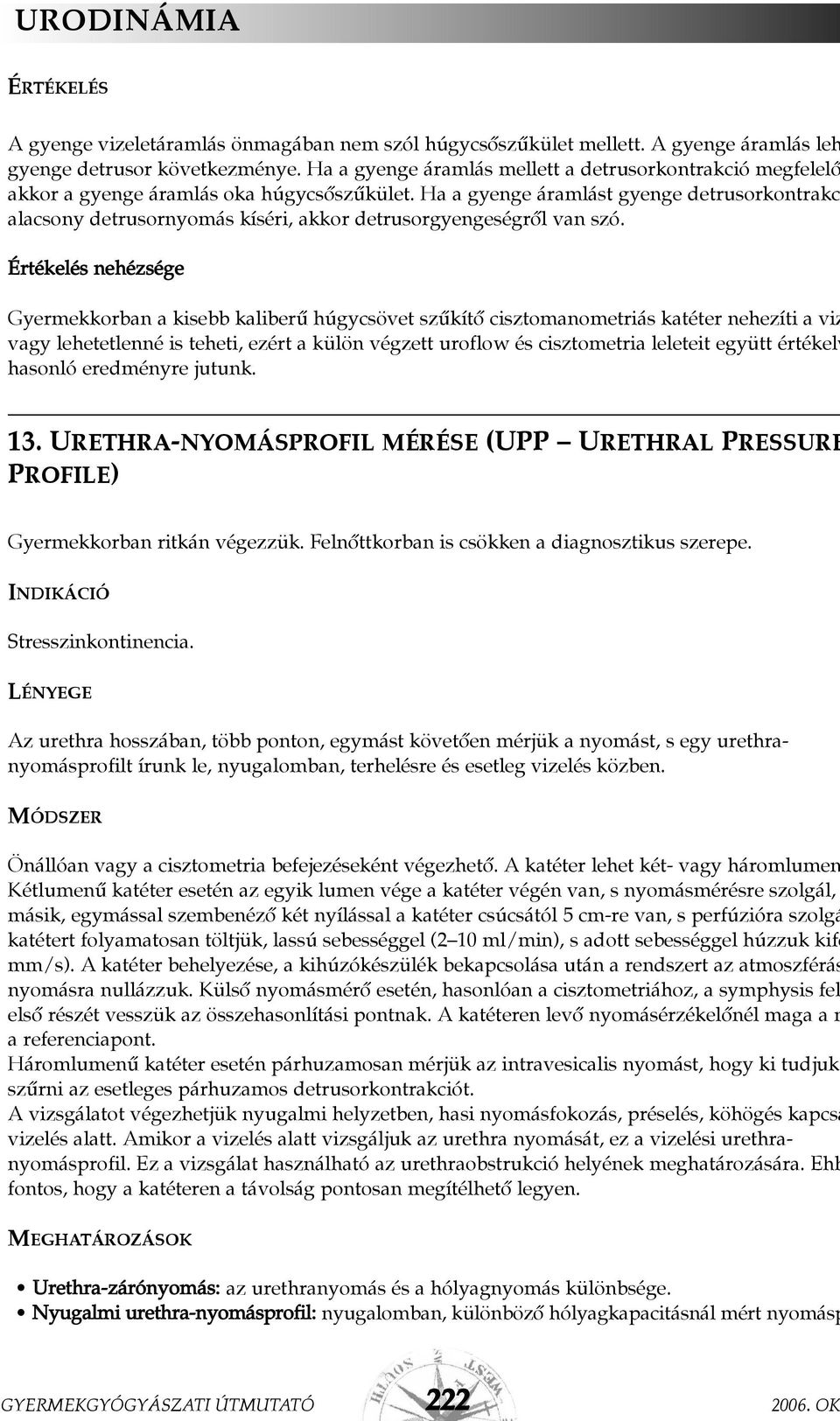 Ha a gyenge áramlást gyenge detrusorkontrakc alacsony detrusornyomás kíséri, akkor detrusorgyengeségrõl van szó.