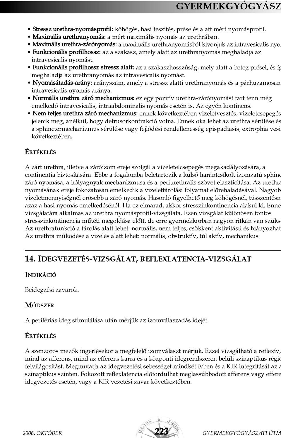 Funkcionális profilhossz stressz alatt: az a szakaszhosszúság, mely alatt a beteg présel, és íg meghaladja az urethranyomás az intravesicalis nyomást.