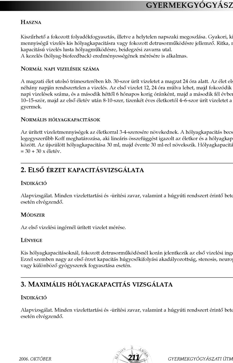 NORMÁL NAPI VIZELÉSEK SZÁMA A magzati élet utolsó trimeszterében kb. 30-szor ürít vizeletet a magzat 24 óra alatt. Az élet els néhány napján rendszertelen a vizelés.