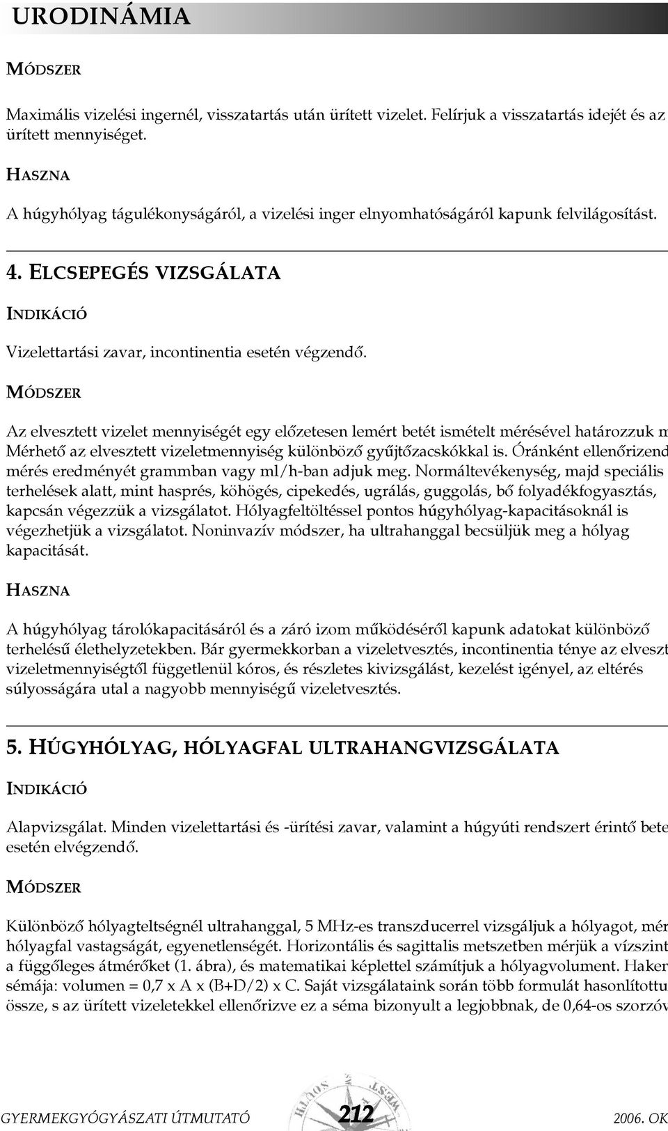 Az elvesztett vizelet mennyiségét egy elõzetesen lemért betét ismételt mérésével határozzuk m Mérhetõ az elvesztett vizeletmennyiség különbözõ gyûjtõzacskókkal is.