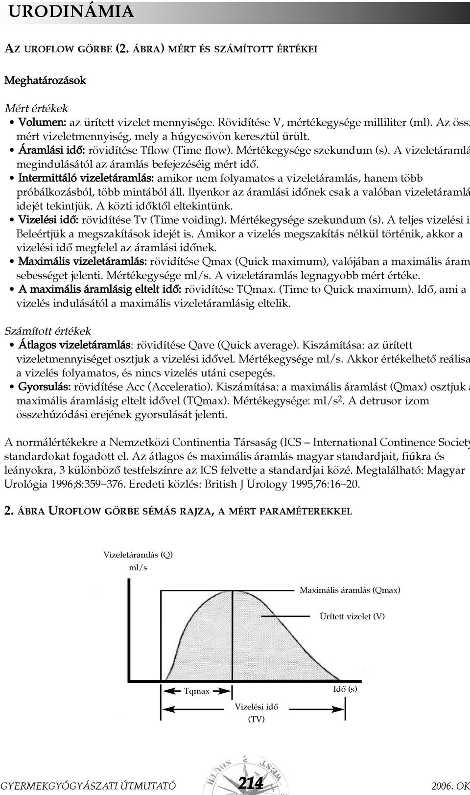 A vizeletáramlá megindulásától az áramlás befejezéséig mért idõ. Intermittáló vizeletáramlás: amikor nem folyamatos a vizeletáramlás, hanem több próbálkozásból, több mintából áll.