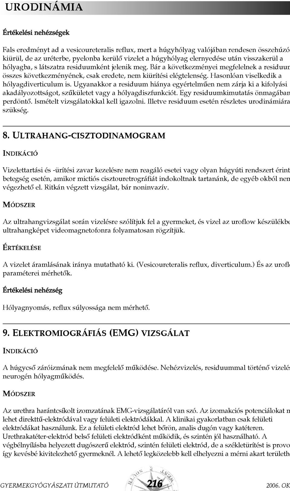 Hasonlóan viselkedik a hólyagdiverticulum is. Ugyanakkor a residuum hiánya egyértelmûen nem zárja ki a kifolyási akadályozottságot, szûkületet vagy a hólyagdiszfunkciót.