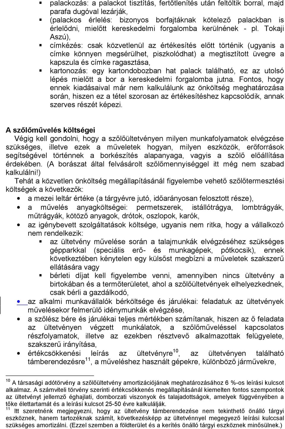 Tokaji Aszú), címkézés: csak közvetlenül az értékesítés előtt történik ( ugyanis a címke könnyen megsérülhet, piszkolódhat) a megtisztított üvegre a kapszula és címke ragasztása, kartonozás: egy