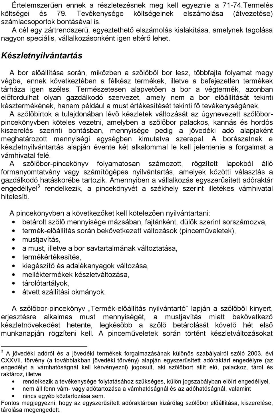 Készletnyilvántartás A bor előállítása során, miközben a szőlőből bor lesz, többfajta folyamat megy végbe, ennek következtében a félkész termékek, illetve a befejezetlen termékek tárháza igen széles.