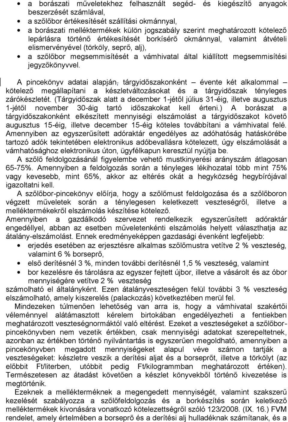 megsemmisítési jegyzőkönyvvel. A pincekönyv adatai alapján, tárgyidőszakonként évente két alkalommal kötelező megállapítani a készletváltozásokat és a tárgyidőszak tényleges zárókészletét.