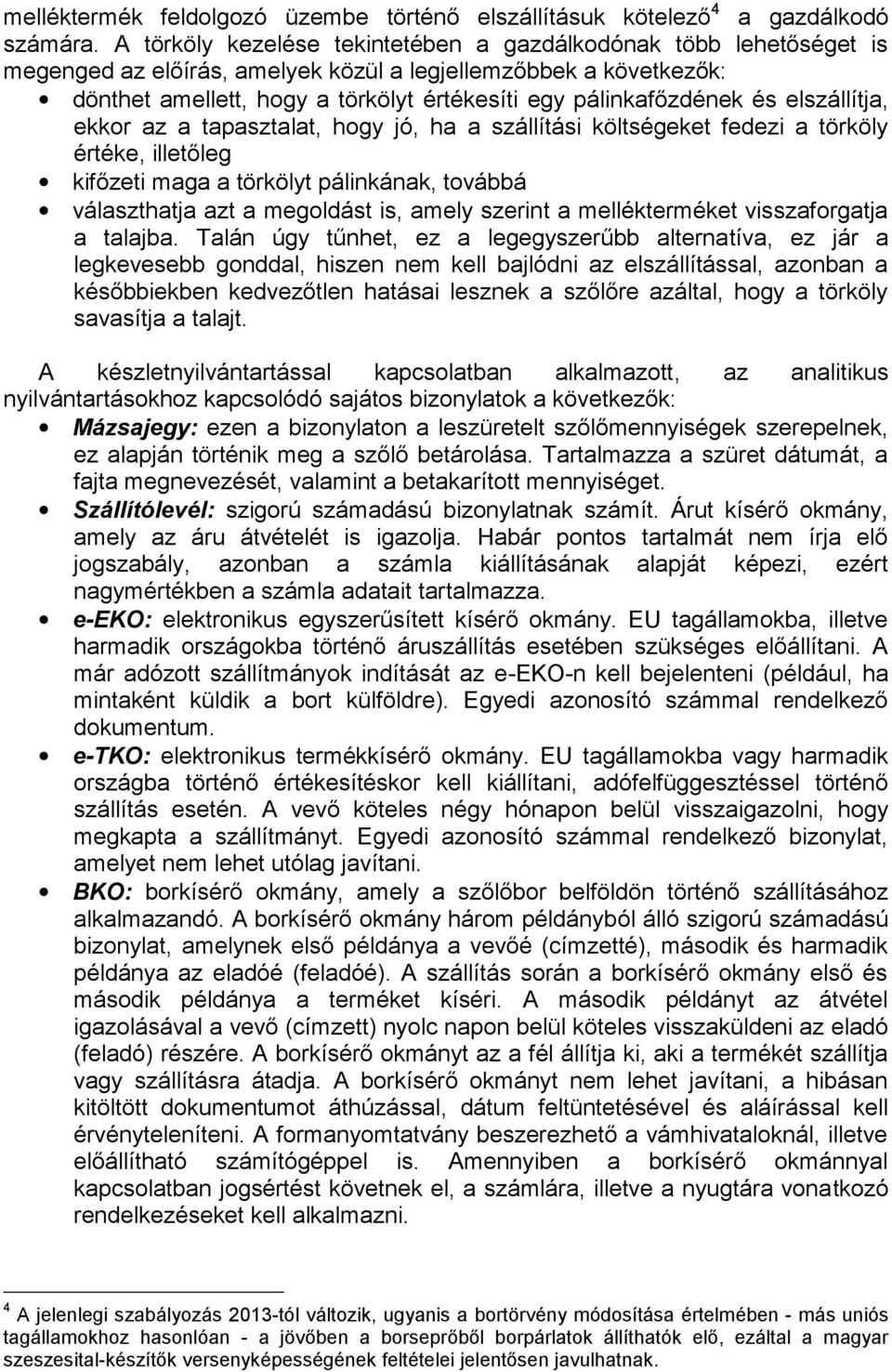 és elszállítja, ekkor az a tapasztalat, hogy jó, ha a szállítási költségeket fedezi a törköly értéke, illetőleg kifőzeti maga a törkölyt pálinkának, továbbá választhatja azt a megoldást is, amely