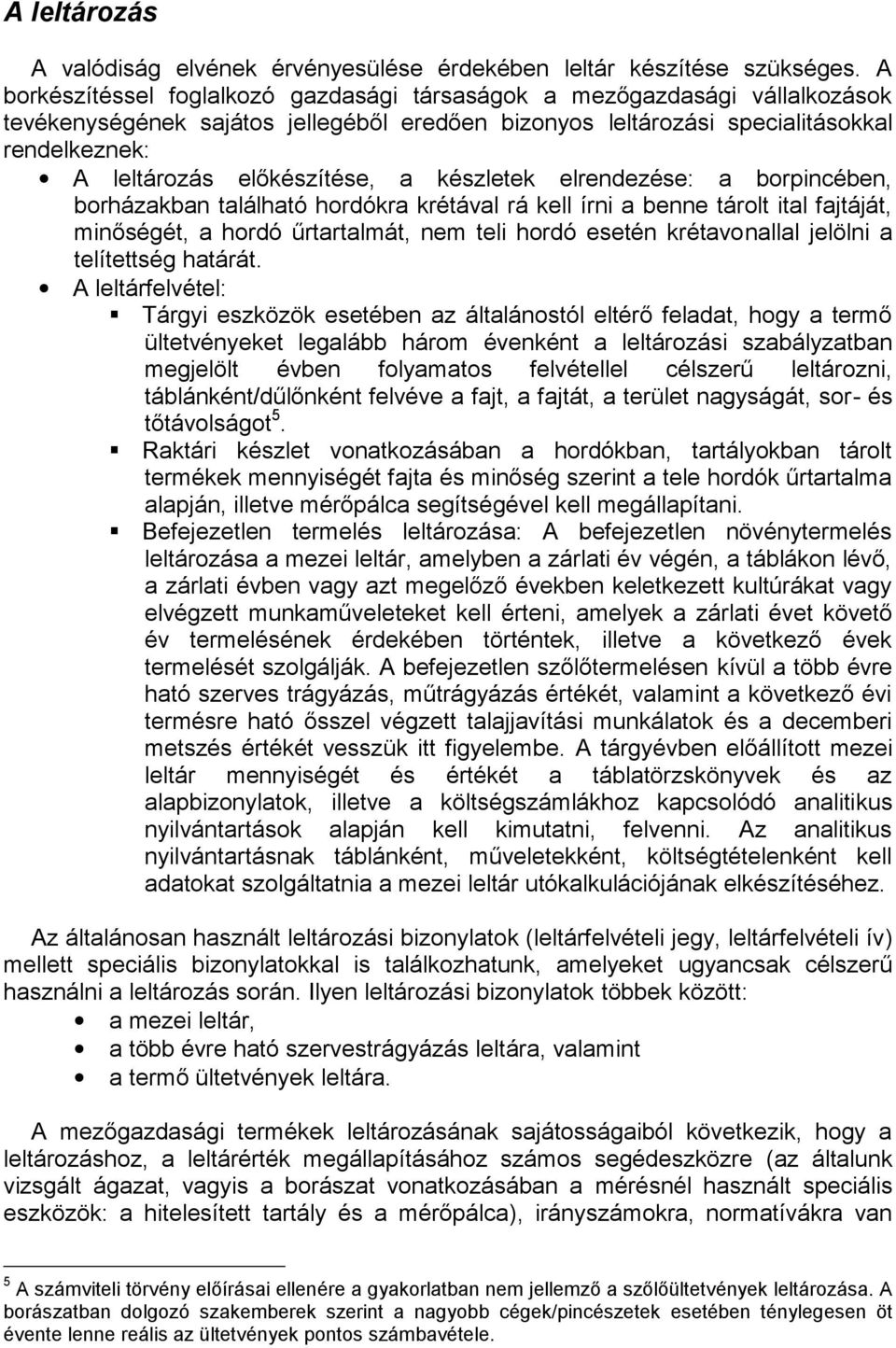 előkészítése, a készletek elrendezése: a borpincében, borházakban található hordókra krétával rá kell írni a benne tárolt ital fajtáját, minőségét, a hordó űrtartalmát, nem teli hordó esetén