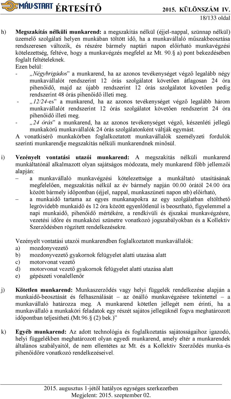 Ezen belül: - Négybrigádos a munkarend, ha az azonos tevékenységet végző legalább négy munkavállalót rendszerint 12 órás szolgálatot követően átlagosan 24 óra pihenőidő, majd az újabb rendszerint 12